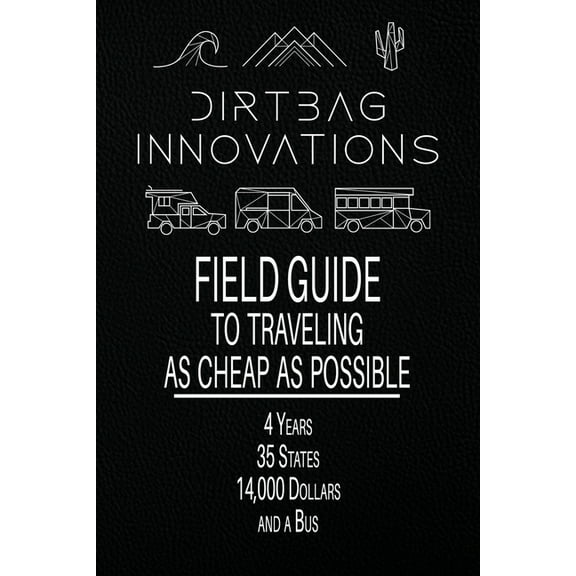 Field Guide to Traveling as Cheap as Possible: 4 Years, 35 States, 14,000 Dollars, and a Bus, (Paperback)