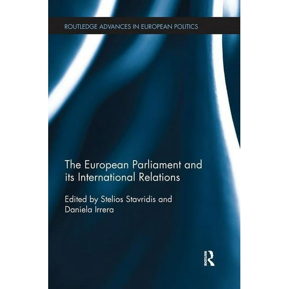 Routledge Advances in European Politics The European Parliament and its International Relations, (Paperback)