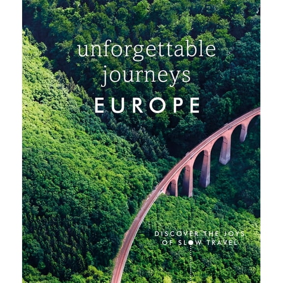 Unforgettable Journeys Europe: Discover the Joys of Slow Travel, (Hardcover)