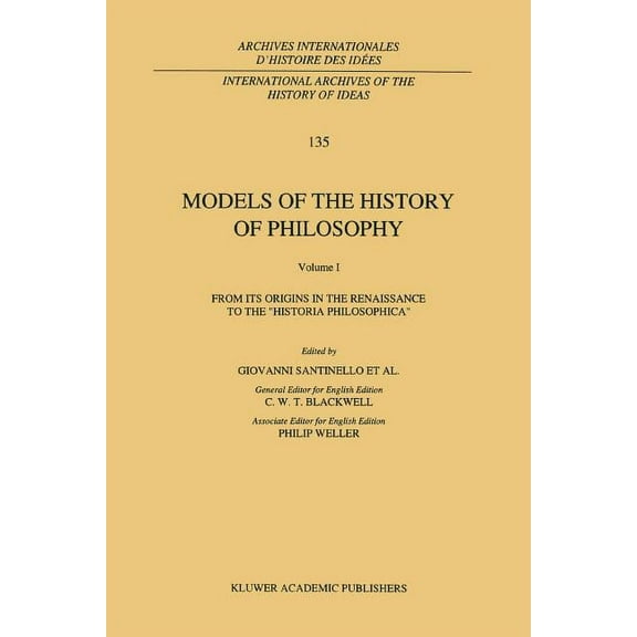 International Archives of the History of Models of the History of Philosophy: From Its Origins in the Renaissance to the 'Historia Philosophica', Book 135, (Paperback)