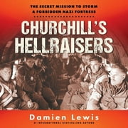 Churchill's Hellraisers: The Secret Mission to Storm a Forbidden Nazi Fortress (Audiobook)