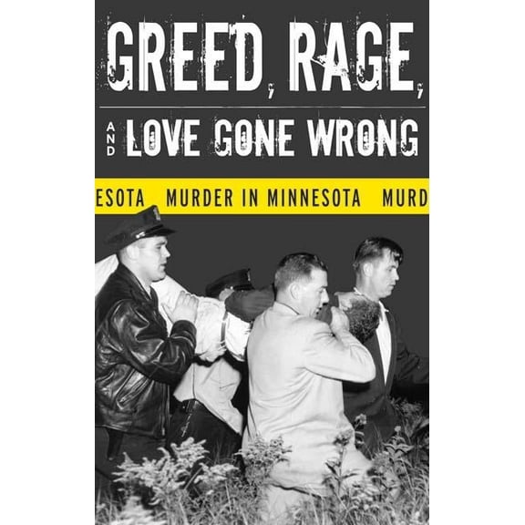 Greed, Rage, and Love Gone Wrong : Murder in Minnesota (Paperback)