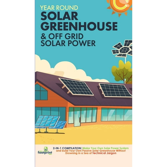 Off Grid Solar Power & Year Round Solar Greenhouse: 2-in-1 Compilation Make Your Own Solar Power System and build Your O, (Hardcover)