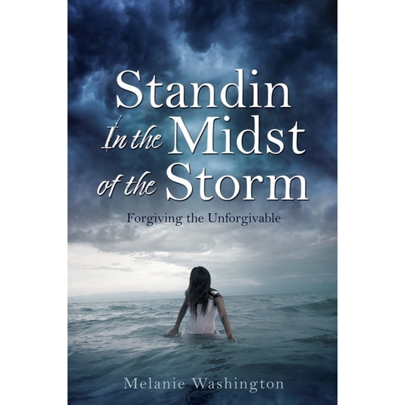 Standin In the Midst of the Storm: Forgiving the Unforgivable, (Paperback)
