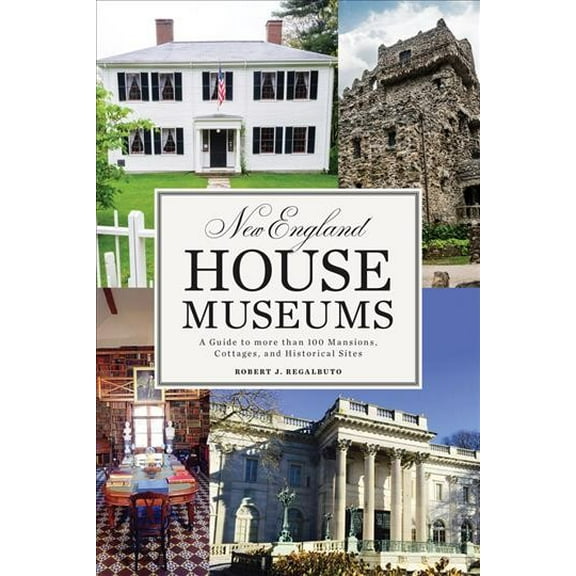 New England House Museums: A Guide to More Than 100 Mansions, Cottages, and Historical Sites (Paperback)