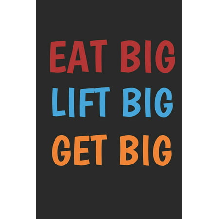 Eat Big Lift Big Get Big Bodybuilding Journal Notebook