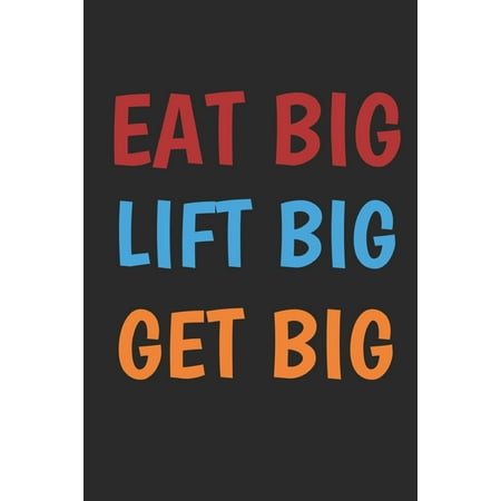 Eat Big Lift Big Get Big Bodybuilding Journal Notebook Eat Big Lift Big Get Big Bodybuilding Journal Notebook