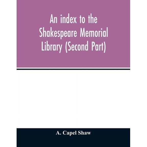 An index to the Shakespeare Memorial Library (Second Part), (Paperback)