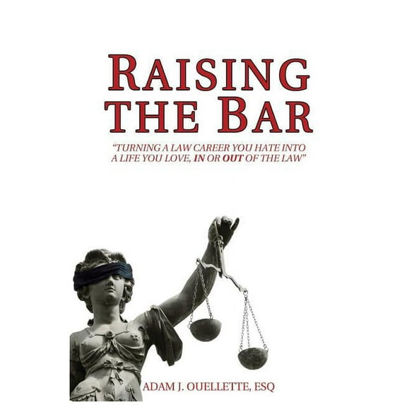 Raising the Bar : Turning a Law Career You Hate Into a Life You Love, in or Out of the Law