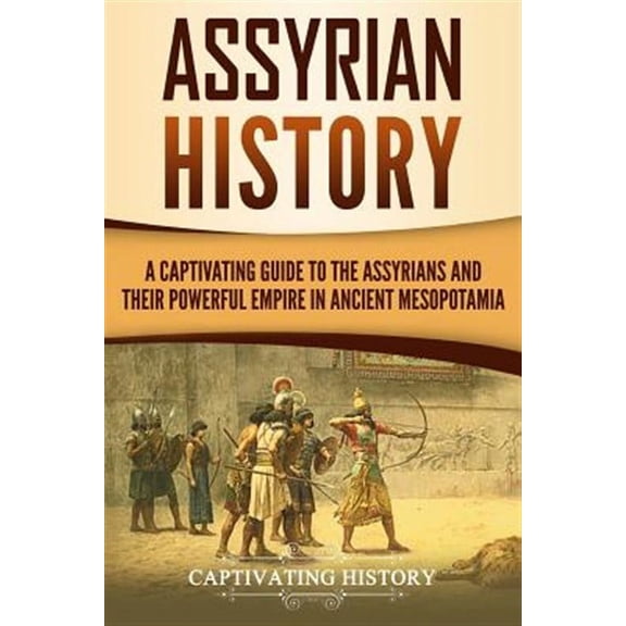 Exploring Mesopotamia: Assyrian History: A Captivating Guide to the Assyrians and Their Powerful Empire in Ancient Mesopotamia (Paperback)