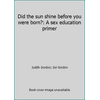 Did the sun shine before you were born?: A sex education primer [Paperback - Used]