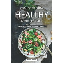 Cookbook for A Healthy Grain Free Diet : Simple but Unique Grain Free Recipes (Paperback)