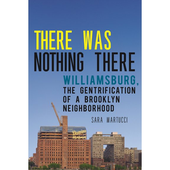 There Was Nothing There: Williamsburg, the Gentrification of a Brooklyn Neighborhood, (Paperback)