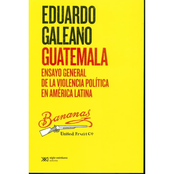 GUATEMALA ENSAYO GENERAL DE LA VIOLENCIA POLÍTICA EN AMÉRICA LATINA SIGLO XXI EDITORES