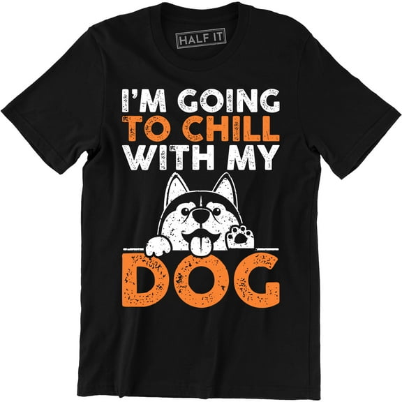 I'm Just Going To Chill With My Dog - For Per Lover Men's Gift T-Shirt