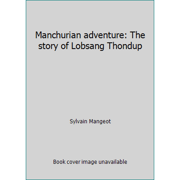 Pre-Owned Manchurian adventure: The story of Lobsang Thondup (Hardcover) 0688002242 9780688002244
