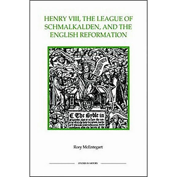 Royal Historical Society Studies in Hist Henry VIII, the League of Schmalkalden, and the English Reformation, Book 25, (Hardcover)