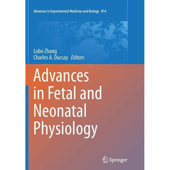 Advances in Experimental Medicine and Bi Advances in Fetal and Neonatal Physiology: Proceedings of the Center for Perinatal Biology 40th Anniversary Symposium, Book 814, (Paperback)