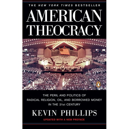 American Theocracy : The Peril and Politics of Radical Religion, Oil, and Borrowed Money in the 21st (Best Political Speeches Of The 21st Century)