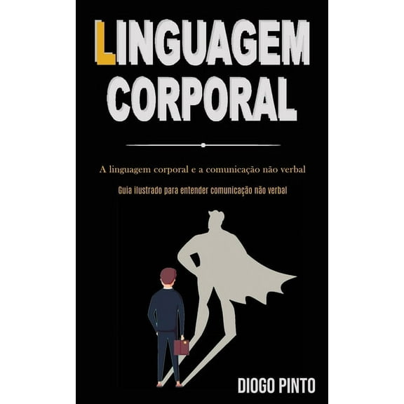 Linguagem Corporal: A linguagem corporal e a comunicaÃ§Ã£o nÃ£o verbal (Guia ilustrado para entender comunicaÃ§Ã£o nÃ£o verbal, (Paperback)