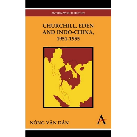 Anthem Southeast Asian Studies Churchill, Eden and Indo-China, 1951-1955, Book 1, (Paperback)