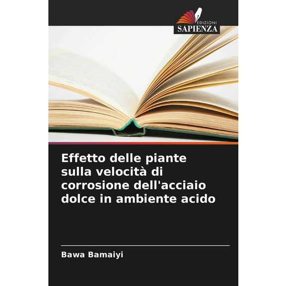 Effetto delle piante sulla velocitÃ  di corrosione dell'acciaio dolce in ambiente acido, (Paperback)