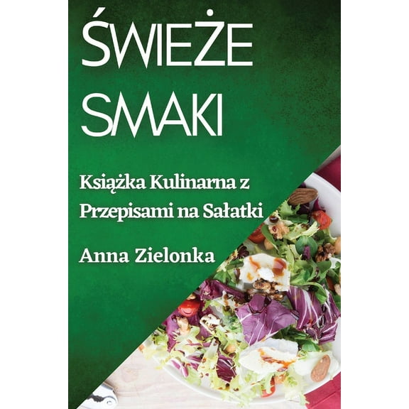 Świeże Smaki: Książka Kulinarna z Przepisami na Salatki, (Paperback)