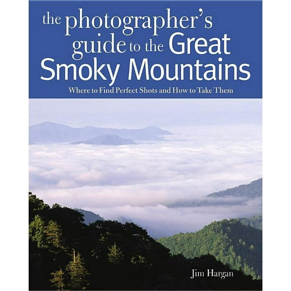 Photographer's Guide: Photographing the Great Smoky Mountains: Where to Find Perfect Shots and How to Take Them (Paperback)