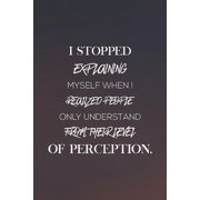 I Stopped Explaining Myself When I Realized People Only Understand From Their Level Of Perception: Daily Success, Motivation and Everyday Inspiration