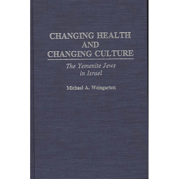 Changing Health and Changing Culture: The Yemenite Jews in Israel, (Hardcover)