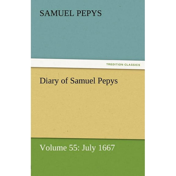 Diary of Samuel Pepys - Volume 55: July 1667