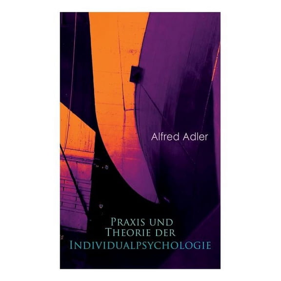 Praxis und Theorie der Individualpsychologie: Zur EinfÃ¼hrung in die Psychotherapie fÃ¼r Ãrzte, Psychologen und Lehrer, (Paperback)