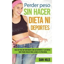 Perder peso sin hacer dieta ni deportes: Baja de peso sin torturarte con los deportes y las dietas - Doce pasos fÃ¡ciles , (Paperback)