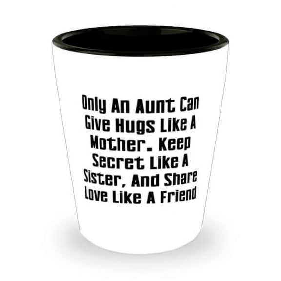 Fancy Aunt, Only An Aunt Can Give Hugs Like A Mother. Keep Secret Like A Sister, And Share Love Like, Mother's Day Shot Glass For Aunt