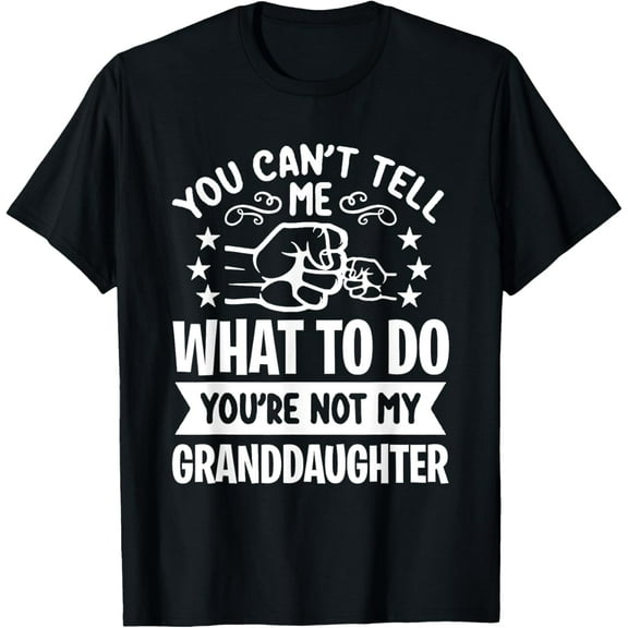 You can't Tell me what to do You're not my Granddaughter T-Shirt