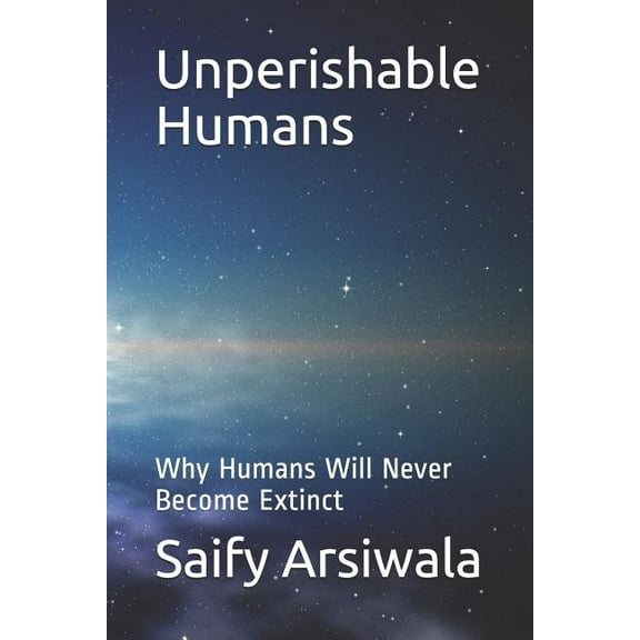 Unperishable Humans: Why Humans Will Never Become Extinct