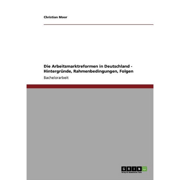 Die Arbeitsmarktreformen in Deutschland - Hintergründe, Rahmenbedingungen, Folgen (Paperback)