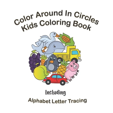 Fun Coloring Book for Toddlers and Kids: Color Around In Circles Kids Coloring Book: Fun Coloring Activities for Kids Including Alphabet Letter Tracing (Paperback)