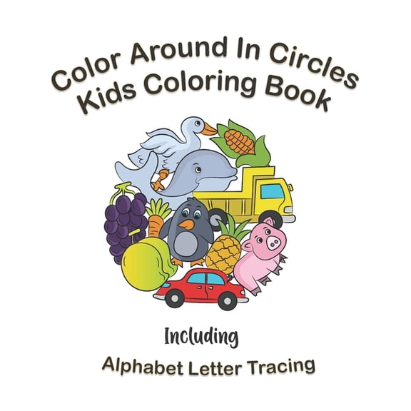 Fun Coloring Book for Toddlers and Kids: Color Around In Circles Kids Coloring Book: Fun Coloring Activities for Kids Including Alphabet Letter Tracing (Paperback)