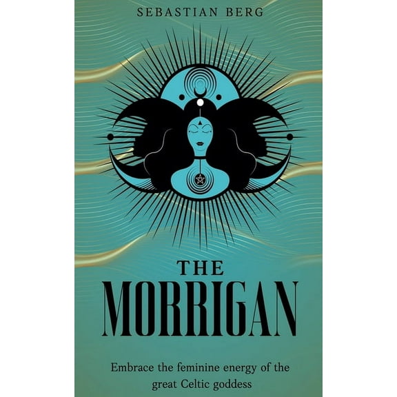 The Morrigan: Embrace the Feminine Energy of the Great Celtic Goddess, (Paperback)