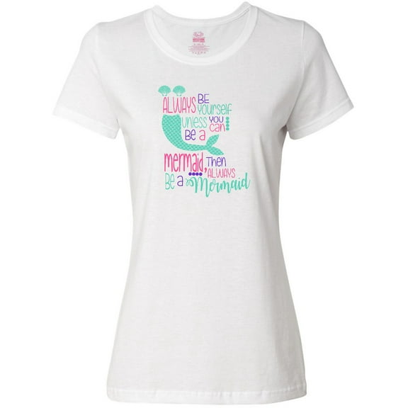 Inktastic Always Be Yourself, Unless You Can Be a Mermaid Women's T-Shirt