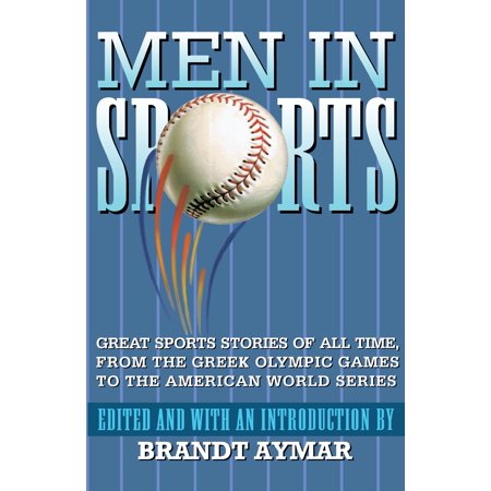 Men in Sports : Great Sport Stories of All Time, from the Greek Olympic Games to the American World (Best American Series Of All Time)