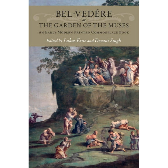 Bel-VedÃ©re or the Garden of the Muses: An Early Modern Printed Commonplace Book, (Hardcover)