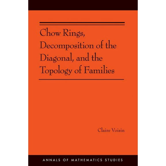 Annals of Mathematics Studies Chow Rings, Decomposition of the Diagonal, and the Topology of Families (Am-187), Book 187, (Paperback)