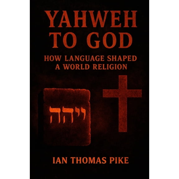 The Evolution of God Yahweh to God: How Language Shaped a World Religion, Book 2, (Paperback)