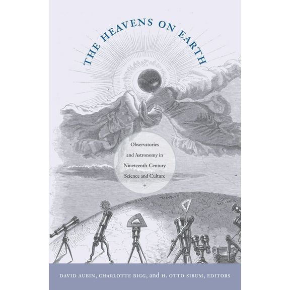 Science and Cultural Theory The Heavens on Earth: Observatories and Astronomy in Nineteenth-Century Science and Culture, (Paperback)