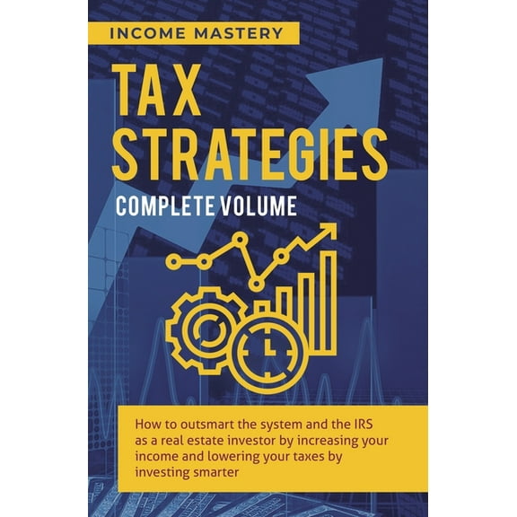 Tax Strategies: How to Outsmart the System and the IRS as a Real Estate Investor by Increasing Your Income and Lowering , (Hardcover)