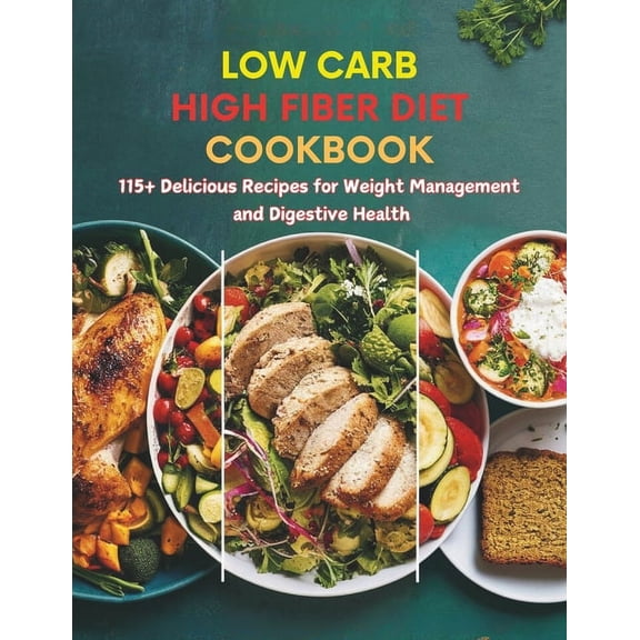 Low Carb High Fiber Diet Cookbook: 115  Delicious Recipes for Weight Management and Digestive Health, (Paperback)