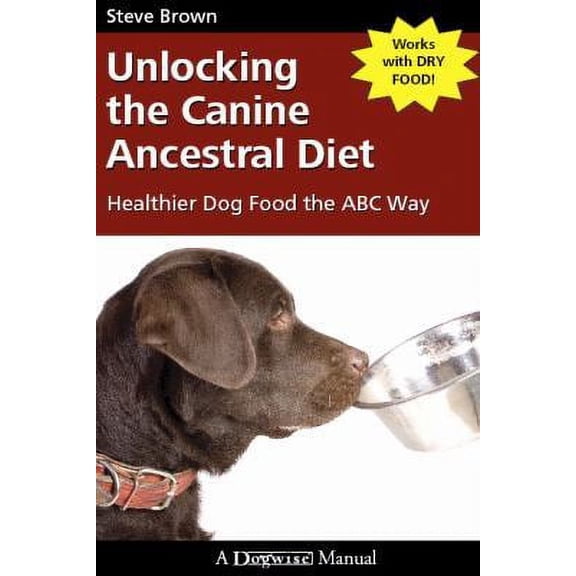 Unlocking the Canine Ancestral Diet: Healthier Dog Food the ABC Way (Paperback)