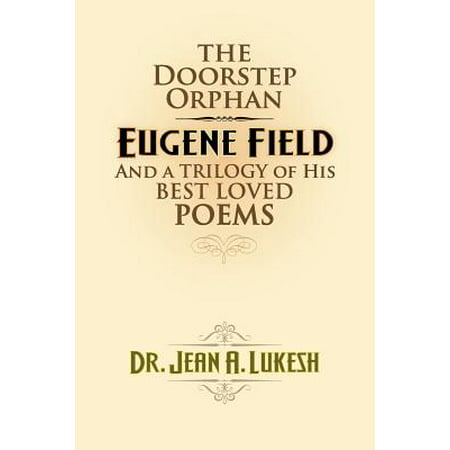 The Doorstep Orphan : Eugene Field and a Trilogy of His Best-Loved (The Best Poems For Kids)